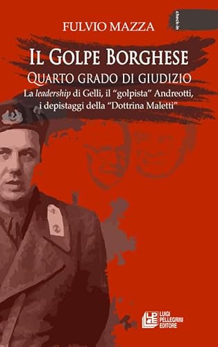 Stock image for Il Golpe Borghese quarto grado di giudizio. La leadership di Gelli, il golpista. Andreotti, i depistaggi della Dottrina Maletti for sale by libreriauniversitaria.it