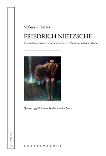 Friedrich Nietzsche. Dal radicalismo aristocratico alla rivoluzione conservatrice. Quattro saggi di Arthur Moeller van den Bruck - Azzarà, Stefano G.