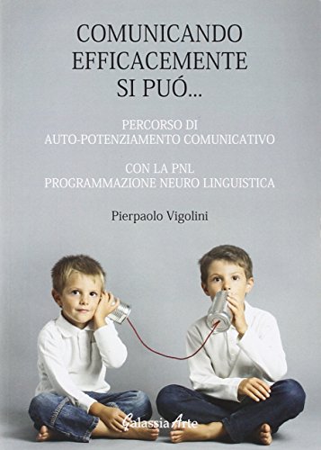 9788868310363: Comunicando afficacemente si pu... percorso di auto potenziamento comunicativo con la PNL. Programmazione neuro linguistica (Comunicare)