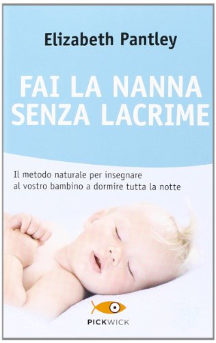 9788868367091: Fai la nanna senza lacrime. Il metodo naturale per insegnare al vostro bambino a dormire tutta la notte senza farlo piangere (Pickwick. Wellness)