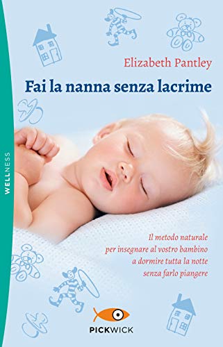 9788868369262: Fai la nanna senza lacrime. Il metodo naturale per insegnare al vostro bambino a dormire tutta la notte senza farlo piangere (Pickwick. Wellness)