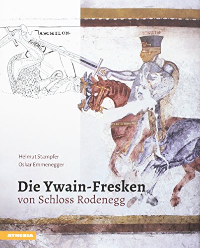 Die Ywain-Fresken von Schloss Rodenegg: Maltechnik und kunsthistorische Bedeutung - Stampfer, Helmut; Emmenegger, Oskar