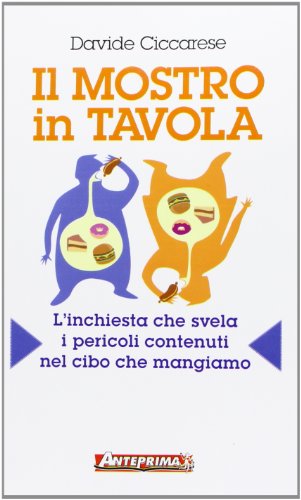 9788868490058: Il mostro in tavola. L'inchiesta che svela i pericoli contenuti nel cibo che mangiamo