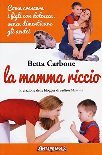 9788868490737: La mamma riccio. Come crescere i figli con dolcezza, senza dimenticare gli aculei