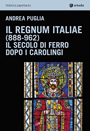 9788868510749: Il Regnum Italiae (888-962). Il secolo di ferro dopo i carolingi