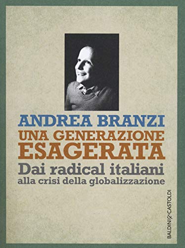 Beispielbild fr Una generazione esagerata. Dai radical italiani alla crisi della globalizzazione zum Verkauf von libreriauniversitaria.it