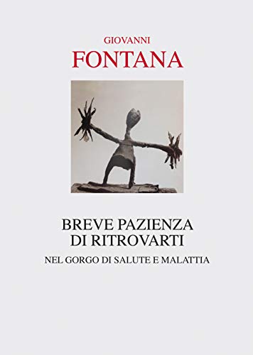 Beispielbild fr Giovanni Fontana - Breve Pazienza Di Ritrovarti. Nel Gorgo Di Salute E Malattia (1 BOOKS) zum Verkauf von Buchpark