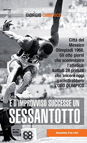 Stock image for E d'improvviso successe un Sessantotto. Citt del Messico, Olimpiadi 1968. Gli otto giorni che sconvolsero l'atletica: battuti 24 primati che ancora oggi garantirebbero l'oro olimpico for sale by libreriauniversitaria.it