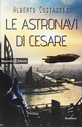 Beispielbild fr Le astronavi di Cesare: Uno stupendo romanzo di fantascienza dal vincitore del Premio Urania, Alberto Costantini (ANUNNAKI - Narrativa, Band 64) zum Verkauf von medimops