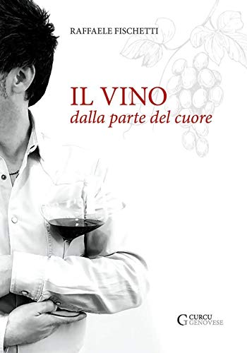 Il vino dalla parte del cuore - Fischetti, Raffaele