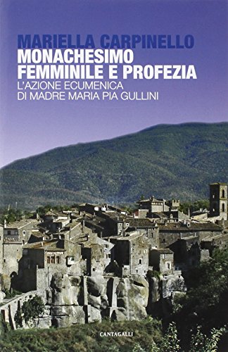 9788868791391: Monachesimo femminile e profezia. L'azione ecumenica di madre Maria Pia Gullini