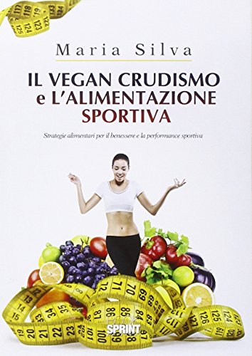 9788868880149: Il vegan crudismo e l'alimentazione sportiva. Strategie alimentari per il benessere e la performance sportiva