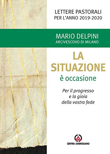 Stock image for Mario Delpini - La Situazione E' Occasione. Per Il Progresso E La Gioia Della Vostra Fede. Lettere Pastorali Per L'anno 2019-2020 (1 BOOKS) for sale by medimops