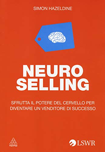 9788868950972: Neuro-Selling: Sfrutta Il Potere Del Cervello Per Diventare Un Venditore Di Successo (Italian Edition)