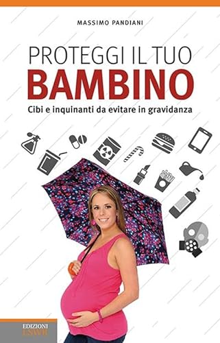 Imagen de archivo de Proteggi il tuo bambino: Cibi E Inquinanti Da Evitare In Gravidanza (Italian Edition) a la venta por libreriauniversitaria.it