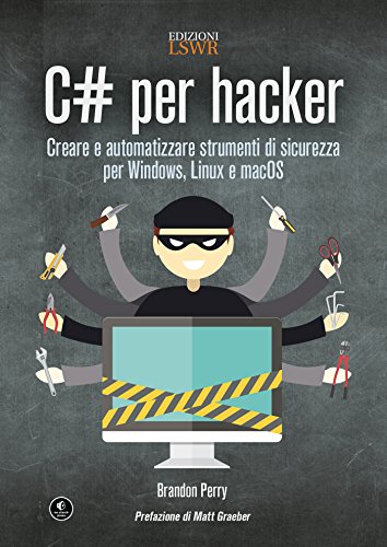9788868955892: C# per hacker. Creare e automatizzare strumenti di sicurezza per Windows, Linux e macOS