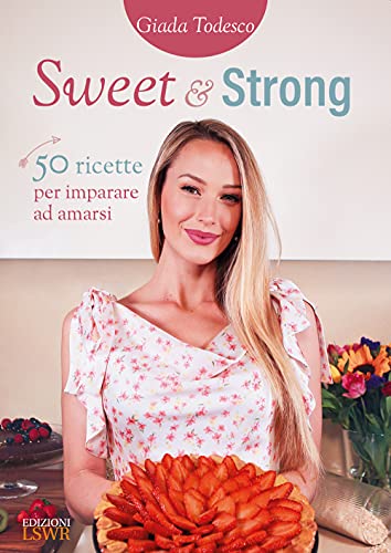 9788868959456: Sweet and strong. 50 ricette per imparare ad amarsi