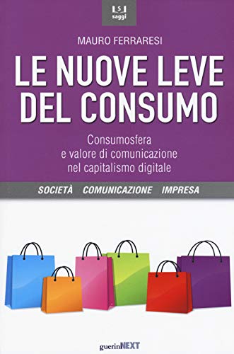 Stock image for Le nuove leve del consumo. Consumosfera e valore di comunicazione nel capitalismo digitale for sale by medimops
