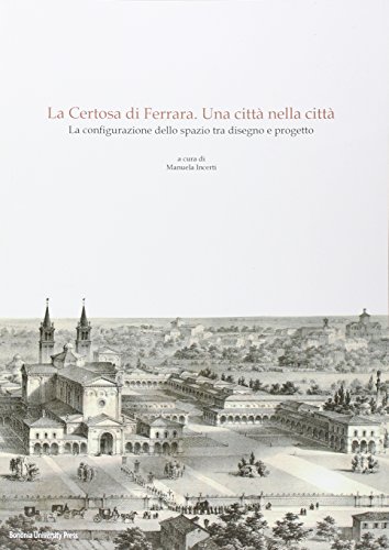 9788869231629: La Certosa di Ferrara, una citta nella citta : la configurazione dello spazio tra disegno e progetto