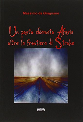 9788869240263: Un posto chiamato Afasia, oltre la frontiera di Stroke