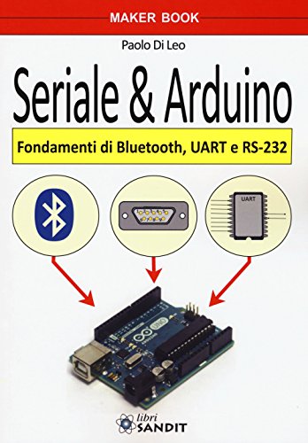 9788869282539: Seriale & Arduino. Fondamenti di bluetooth, UAR e RS-232