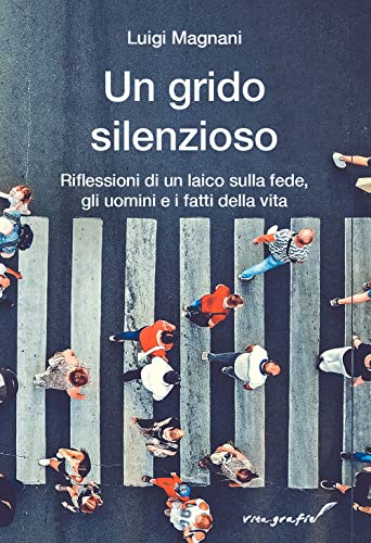 9788869299377: Un grido silenzioso. Riflessioni di un laico sulla fede, gli uomini e i fatti della vita (Vita-grafie)