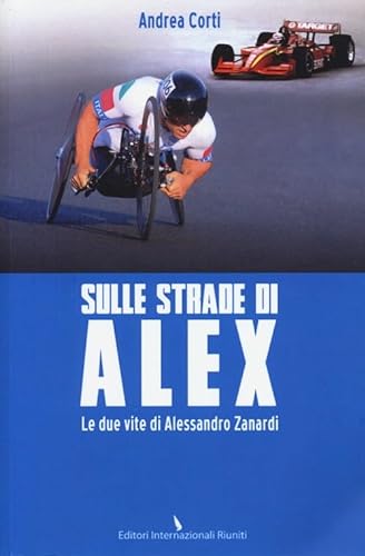 9788869331909: Sulle strade di Alex. Le due vite di Alessandro Zanardi (Report)