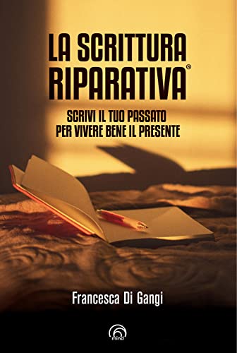 9788869394140: La Scrittura Riparativa. Scrivi il passato per vivere al meglio il tuo presente (Manuali Mind)