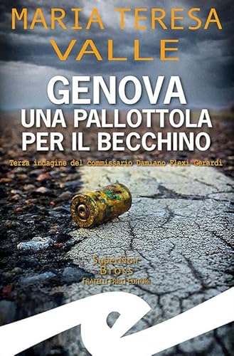 Stock image for Genova. Una pallottola per il Becchino. Terza indagine del Commissario Damiano Flexi Gerardi for sale by libreriauniversitaria.it