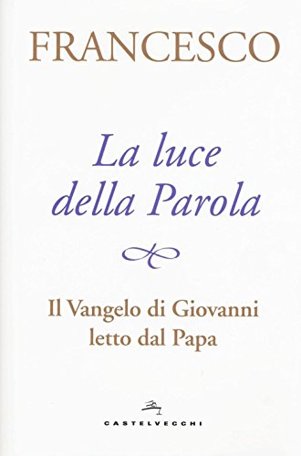 Stock image for La luce della Parola. Il Vangelo di Giovanni letto dal papa for sale by medimops
