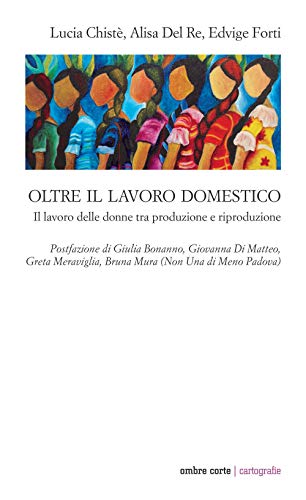 Stock image for Oltre il lavoro domestico. Il lavoro delle donne tra produzione e riproduzione (I) for sale by Brook Bookstore