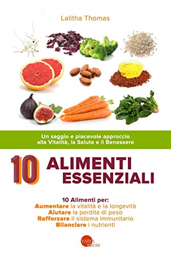 9788869530241: 10 alimenti essenziali. Un saggio e piacevole approccio alla vitalit, la salute e il benessere