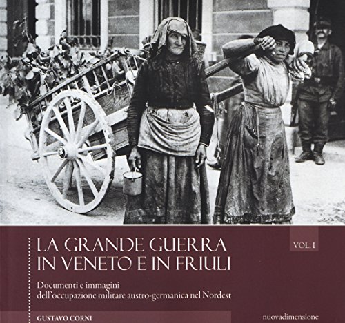 9788869580062: La grande guerra in Veneto e in Friuli. Documenti e immagini dell'occupazione militare austro-germanica nel Nordest. Ediz. illustrata (Vol. 1)