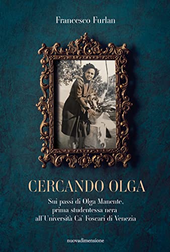 9788869580437: Cercando Olga. Sui passi di Olga Manente, prima studentessa nera all'Universit Ca' Foscari di Venezia (Scritture)