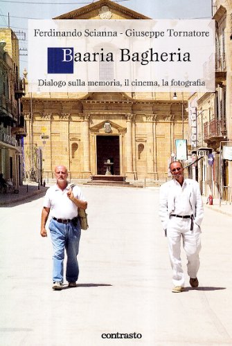 Baaria Bagheria. Dialogo sulla memoria, il cinema, la fotografia - Scianna, Ferdinando; Tornatore, Giuseppe