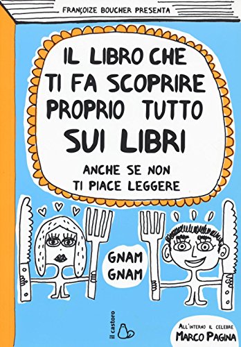 Il libro che ti fa scoprire proprio tutto sui libri. Anche se non ti piace leggere - Boucher, Françoize