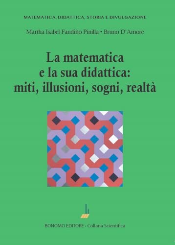 Stock image for La matematica e la sua didattica: miti, illusioni, sogni, realt (Matematica: didattica, storia e divulgazione) for sale by libreriauniversitaria.it