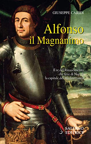 9788869733406: Alfonso il Magnanimo. Il re del Rinascimento che fece di Napoli la capitale del Mediterraneo