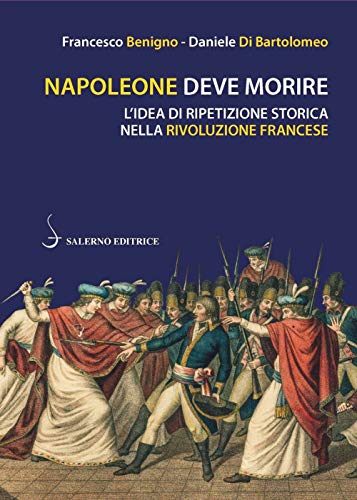 9788869733956: Napoleone deve morire. L'idea di ripetizione storica nella Rivoluzione francese (Piccoli saggi)