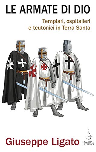 9788869734106: Le armate di Dio. Templari, ospitalieri e teutonici in Terra Santa