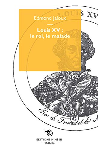 Beispielbild fr Louis XV: le roi, le malade zum Verkauf von Libreria Oltre il Catalogo