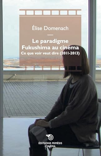 Beispielbild fr Le paradigme Fukushima au cinma: Ce que voir veut dire (2011-2013) zum Verkauf von Brook Bookstore