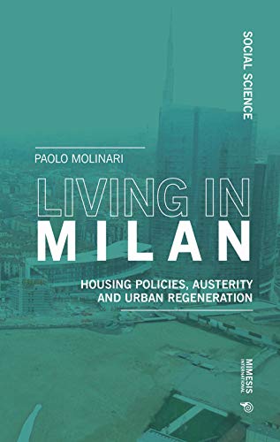 Beispielbild fr Living in Milan: Housing Policies, Austerity and Urban Regeneration (Social Science) zum Verkauf von Books From California