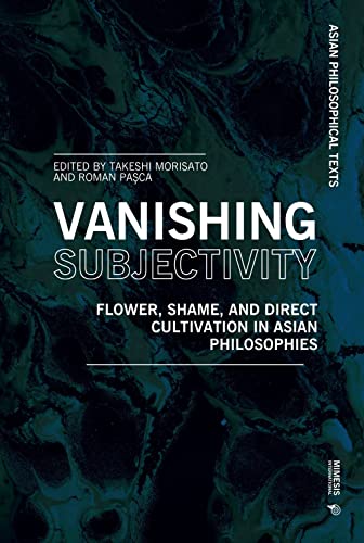 Beispielbild fr Vanishing Subjectivity: Flower, Shame, and Direct Cultivation in Asian Philosophies (Asian Philosophical Texts) zum Verkauf von Books From California