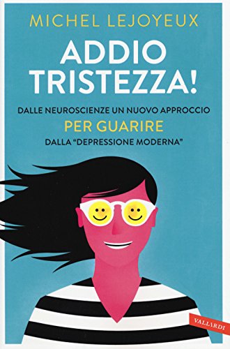 Stock image for Addio tristezza! Dalle neuroscienze un nuovo approccio per guarire dalla depressione moderna for sale by medimops