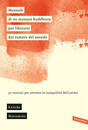 Stock image for Manuale di un monaco buddhista per liberarsi dal rumore del mondo. 37 esercizi per ottenere la tranquillit dell'anima [Paperback] Matsumoto, Keisuke; Antonello, S. and Ponzini, R. for sale by Brook Bookstore