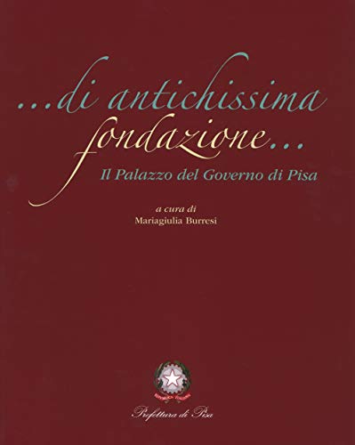 9788869952104: Di antichissima fondazione. Il Palazzo del governo di Pisa. Ediz. illustrata