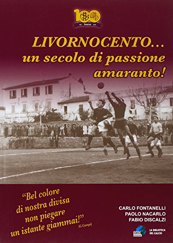 9788869990052: Livornocento... Un secolo di passione amaranto! (La biblioteca del Calcio)