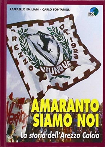 9788869990656: Amaranto siamo noi. La storia dell'Arezzo calcio (La biblioteca del Calcio)