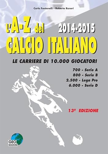 9788869990687: L'A-Z del calcio Italiano 2014-2015. Le carriere di 10.000 giocatori (La biblioteca del Calcio)